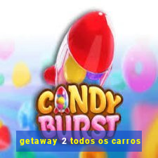 getaway 2 todos os carros